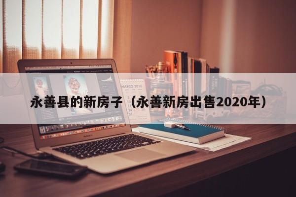 永善县的新房子（永善新房出售2020年）-第1张图片-bevictor伟德 - 官方网站